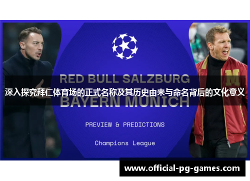 深入探究拜仁体育场的正式名称及其历史由来与命名背后的文化意义 深入探究拜仁体育场的正式名称及其历史由来与命名背后的文化意义