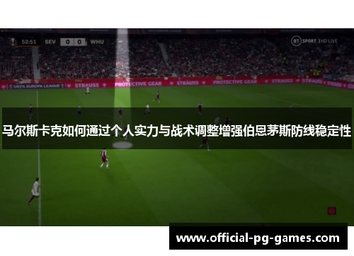 马尔斯卡克如何通过个人实力与战术调整增强伯恩茅斯防线稳定性